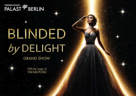 Freuen Sie sich auf BLINDED by DELIGHT – die neue Grand Show im Friedrichstadt-Palast!